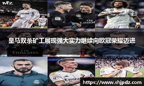 皇马双杀矿工展现强大实力继续向欧冠荣耀迈进