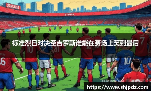 标准烈日对决圣吉罗斯谁能在赛场上笑到最后